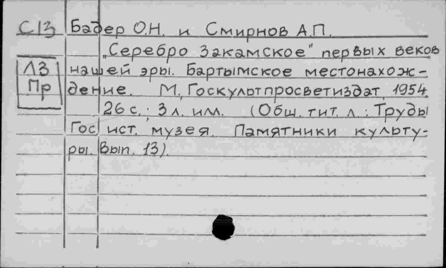 ﻿*врС.Н. їй Смирнов А.П.
---Л&р^-бро З.а-камСкре! первых бекое» Jdâdüi-е.й эр»'- Бартымс<ое местонахО-хс -, Эе нме, ГИ.^ Госкулотпросаетизд^т -/^54.
à л, илл, {Общ. гиТ л , ТруЭы Памятники культу-
Гос рйк.
/з;